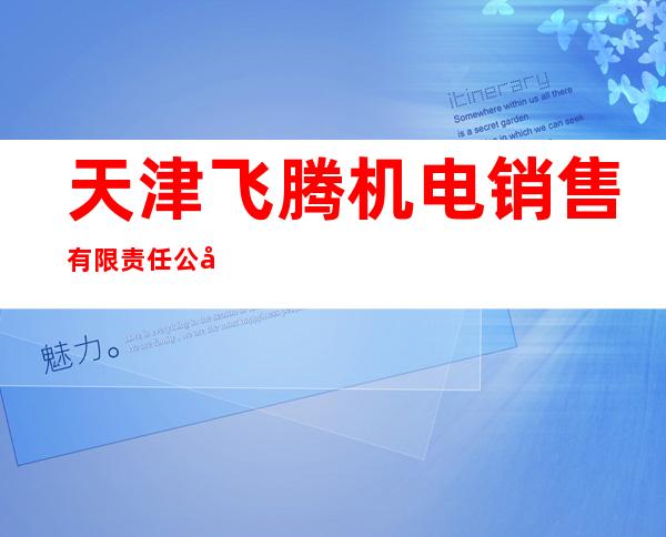 天津飞腾机电销售有限责任公司
