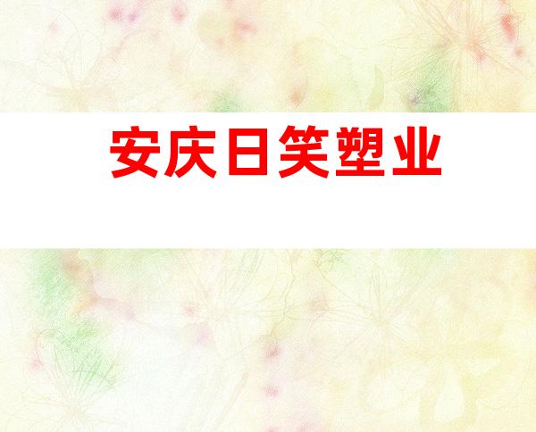 安庆日笑塑业