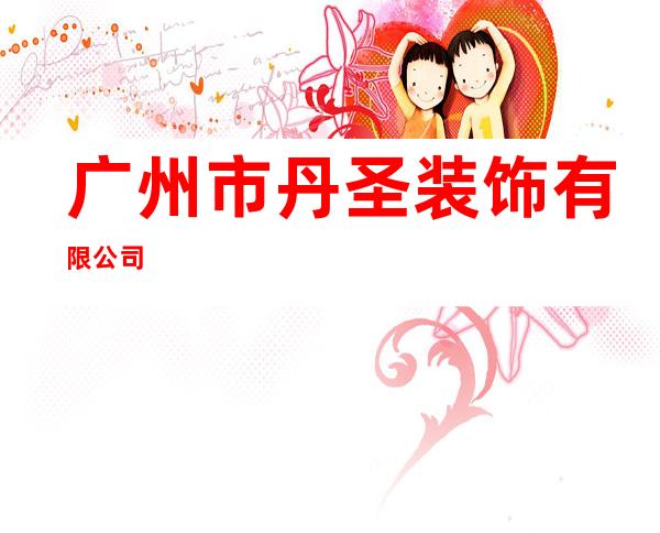 广州市丹圣装饰有限公司