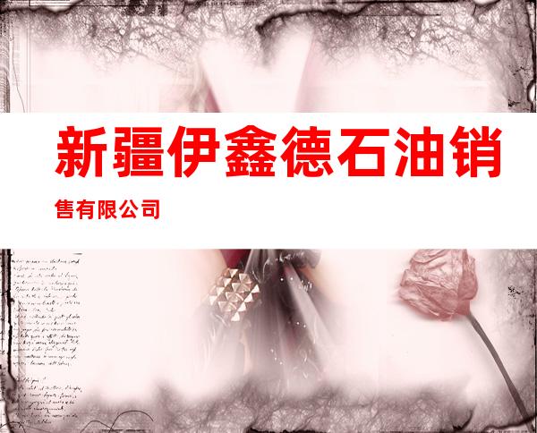 新疆伊鑫德石油销售有限公司