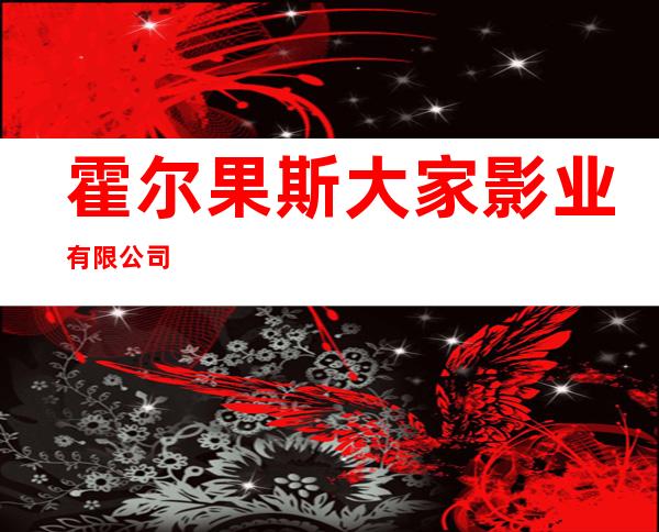霍尔果斯大家影业有限公司