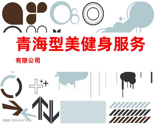 青海型美健身服务有限公司